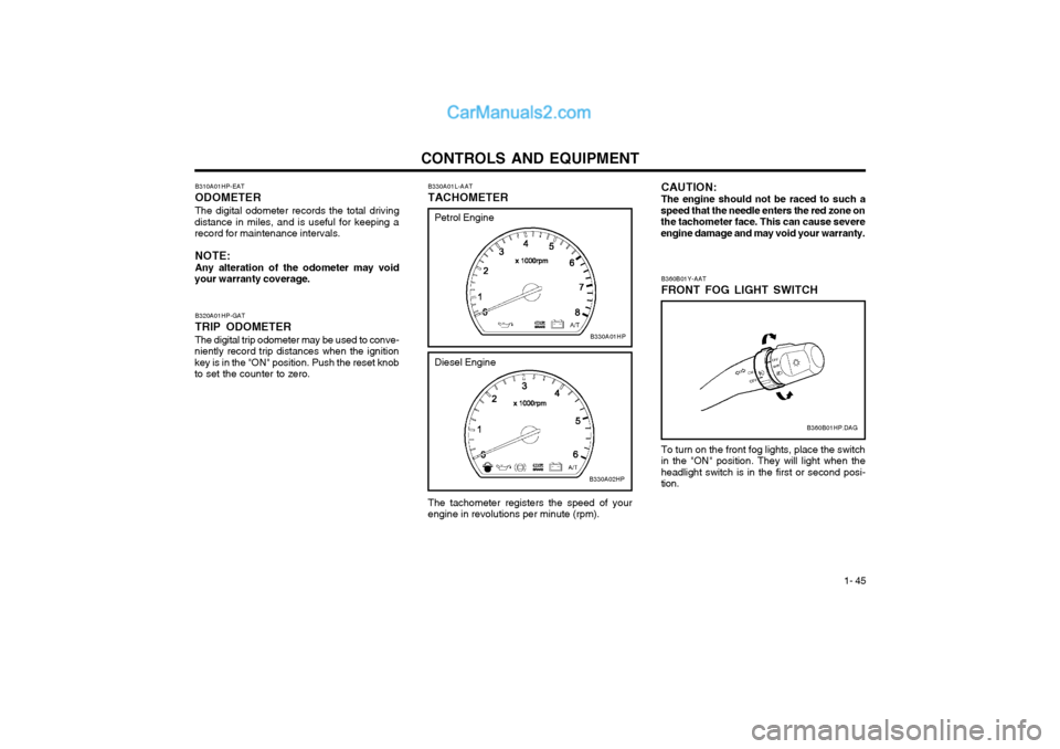 Hyundai Terracan 2004 Owners Manual CONTROLS AND EQUIPMENT1- 45
CAUTION: The engine should not be raced to such a
speed that the needle enters the red zone on the tachometer face. This can cause severeengine damage and may void your war Hyundai Terracan 2004 Owners Manual CONTROLS AND EQUIPMENT1- 45
CAUTION: The engine should not be raced to such a
speed that the needle enters the red zone on the tachometer face. This can cause severeengine damage and may void your war