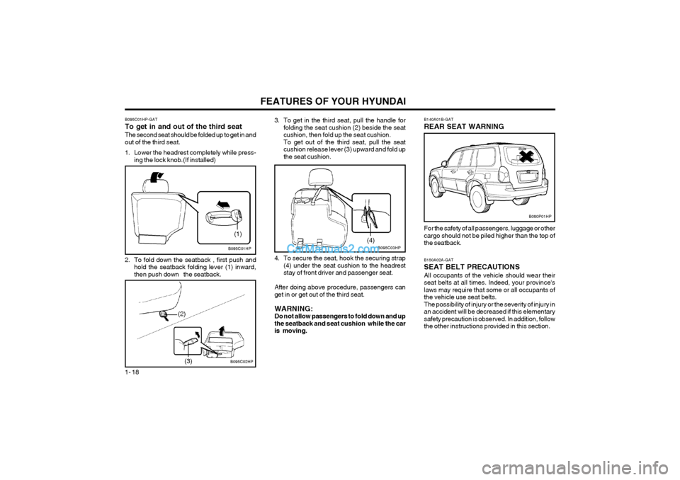Hyundai Terracan 2004  Owners Manual FEATURES OF YOUR HYUNDAI
1- 18
B150A02A-GAT SEAT BELT PRECAUTIONSAll occupants of the vehicle should wear their 
seat belts at all times. Indeed, your provinceslaws may require that some or all occup