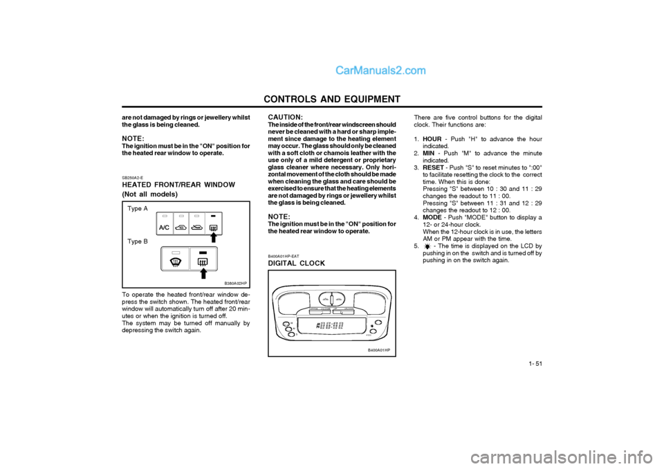 Hyundai Terracan 2004 Owners Manual CONTROLS AND EQUIPMENT1- 51
are not damaged by rings or jewellery whilst the glass is being cleaned. NOTE: The ignition must be in the "ON" position forthe heated rear window to operate.
B400A01HP
B40 Hyundai Terracan 2004 Owners Manual CONTROLS AND EQUIPMENT1- 51
are not damaged by rings or jewellery whilst the glass is being cleaned. NOTE: The ignition must be in the "ON" position forthe heated rear window to operate.
B400A01HP
B40