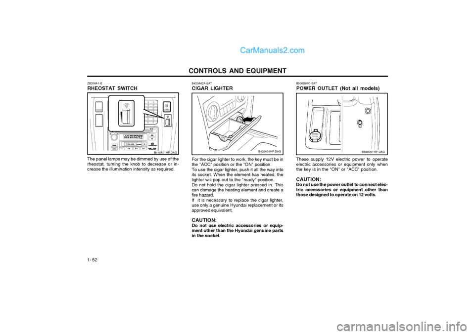 Hyundai Terracan 2004 Owners Manual CONTROLS AND EQUIPMENT
1- 52
B500D07O-EAT POWER OUTLET (Not all models) These supply 12V electric power to operate electric accessories or equipment only whenthe key is in the "ON" or "ACC" position.
Hyundai Terracan 2004 Owners Manual CONTROLS AND EQUIPMENT
1- 52
B500D07O-EAT POWER OUTLET (Not all models) These supply 12V electric power to operate electric accessories or equipment only whenthe key is in the "ON" or "ACC" position.