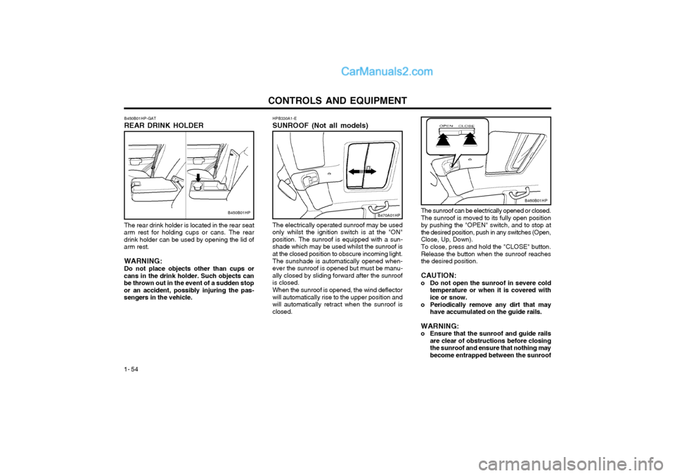 Hyundai Terracan 2004 Owners Manual CONTROLS AND EQUIPMENT
1- 54
The rear drink holder is located in the rear seat
arm rest for holding cups or cans. The rear drink holder can be used by opening the lid ofarm rest.
WARNING: Do not place Hyundai Terracan 2004 Owners Manual CONTROLS AND EQUIPMENT
1- 54
The rear drink holder is located in the rear seat
arm rest for holding cups or cans. The rear drink holder can be used by opening the lid ofarm rest.
WARNING: Do not place