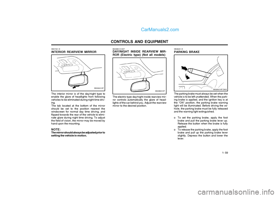 Hyundai Terracan 2004 Owners Manual CONTROLS AND EQUIPMENT1- 59
B520B01O-EAT DAY/NIGHT INSIDE REARVIEW MIR- ROR (Electric type) (Not all models) The electric type day/night inside rearview mir-
ror controls automatically the glare of he Hyundai Terracan 2004 Owners Manual CONTROLS AND EQUIPMENT1- 59
B520B01O-EAT DAY/NIGHT INSIDE REARVIEW MIR- ROR (Electric type) (Not all models) The electric type day/night inside rearview mir-
ror controls automatically the glare of he