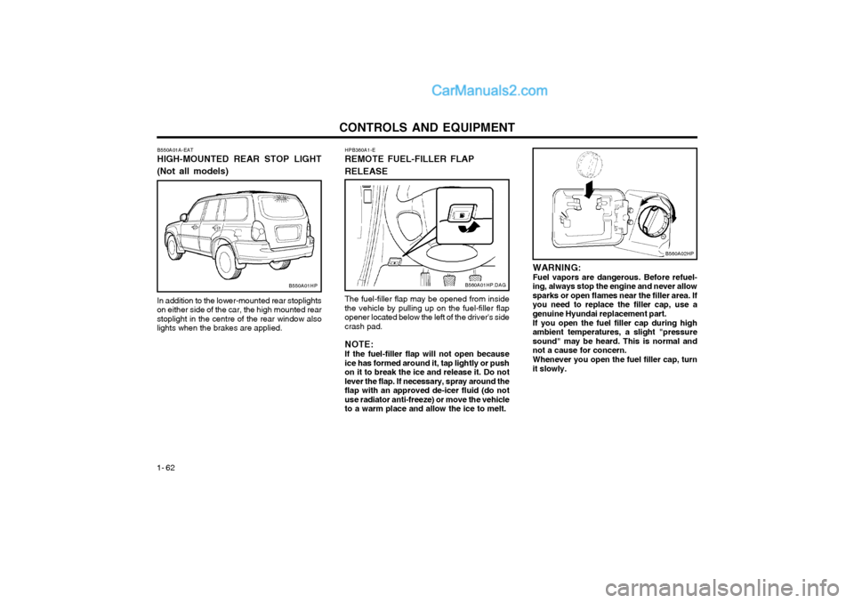 Hyundai Terracan 2004 Owners Manual CONTROLS AND EQUIPMENT
1- 62
WARNING: Fuel vapors are dangerous. Before refuel-
ing, always stop the engine and never allowsparks or open flames near the filler area. Ifyou need to replace the filler Hyundai Terracan 2004 Owners Manual CONTROLS AND EQUIPMENT
1- 62
WARNING: Fuel vapors are dangerous. Before refuel-
ing, always stop the engine and never allowsparks or open flames near the filler area. Ifyou need to replace the filler