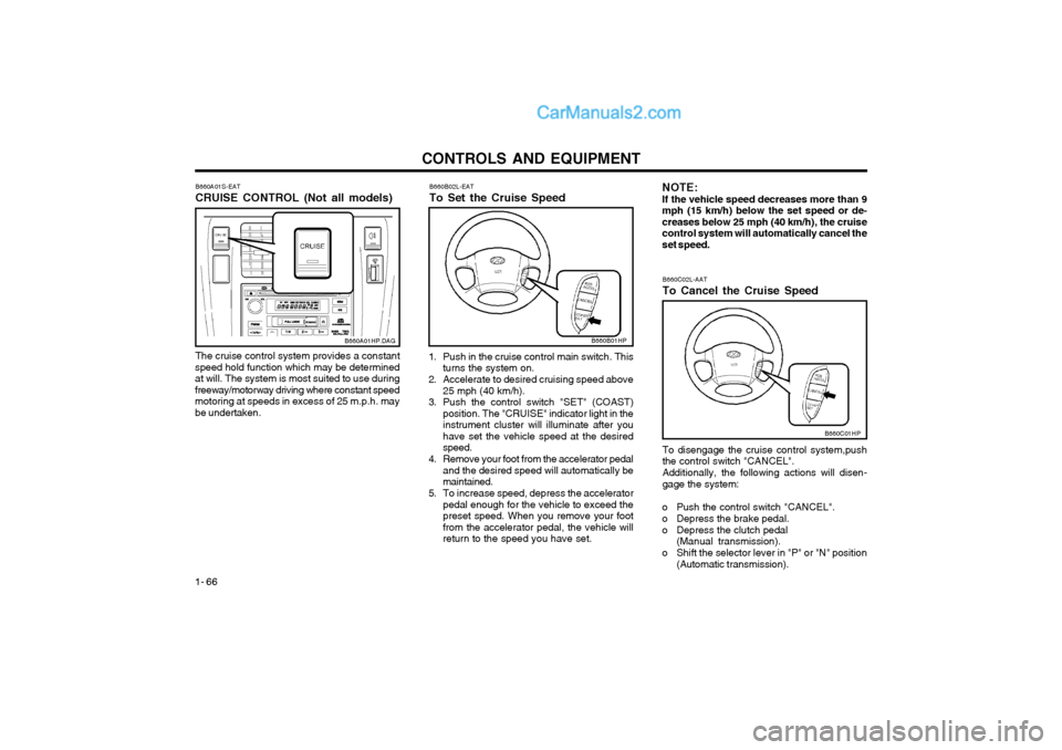 Hyundai Terracan 2004 Owners Manual CONTROLS AND EQUIPMENT
1- 66 B660A01S-EAT CRUISE CONTROL (Not all models)
B660C02L-AATTo Cancel the Cruise Speed
B660B02L-EATTo Set the Cruise Speed
The cruise control system provides a constant
speed Hyundai Terracan 2004 Owners Manual CONTROLS AND EQUIPMENT
1- 66 B660A01S-EAT CRUISE CONTROL (Not all models)
B660C02L-AATTo Cancel the Cruise Speed
B660B02L-EATTo Set the Cruise Speed
The cruise control system provides a constant
speed