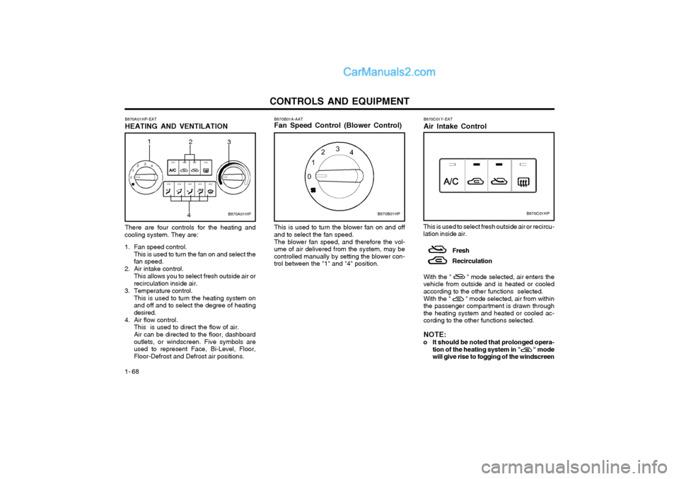 Hyundai Terracan 2004 Owners Manual CONTROLS AND EQUIPMENT
1- 68 B670B01A-AAT Fan Speed Control (Blower Control) This is used to turn the blower fan on and off
and to select the fan speed.
The blower fan speed, and therefore the vol-
um Hyundai Terracan 2004 Owners Manual CONTROLS AND EQUIPMENT
1- 68 B670B01A-AAT Fan Speed Control (Blower Control) This is used to turn the blower fan on and off
and to select the fan speed.
The blower fan speed, and therefore the vol-
um