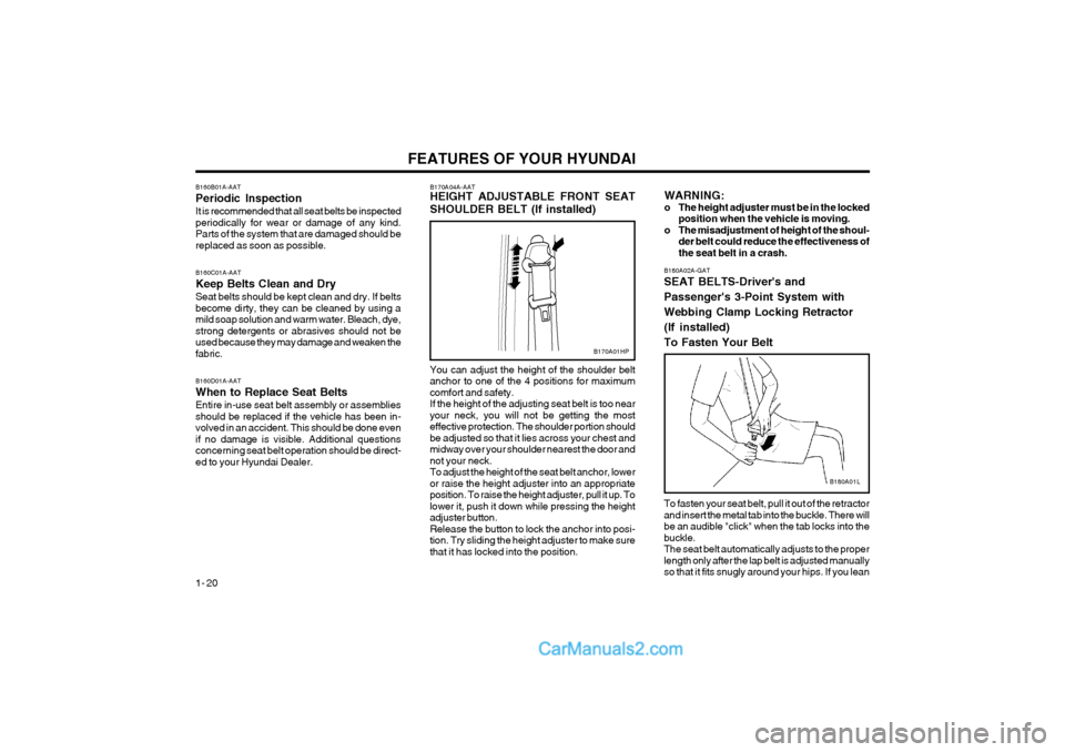 Hyundai Terracan 2004  Owners Manual FEATURES OF YOUR HYUNDAI
1- 20 To fasten your seat belt, pull it out of the retractor and insert the metal tab into the buckle. There willbe an audible "click" when the tab locks into thebuckle.The se