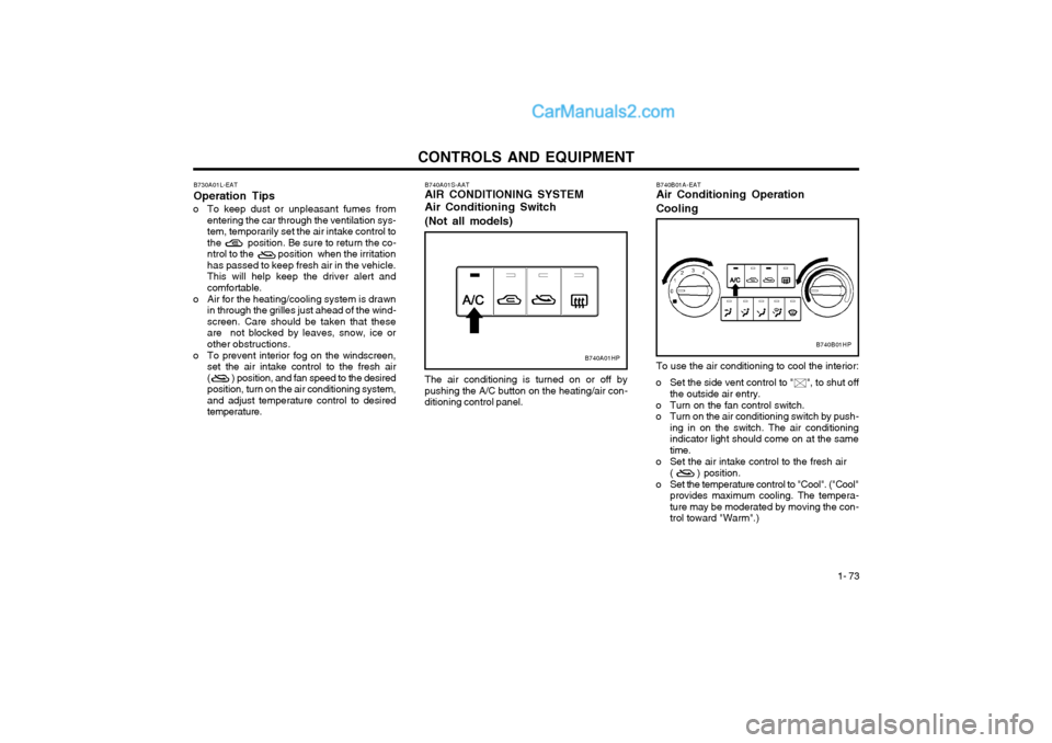 Hyundai Terracan 2004 Owners Manual CONTROLS AND EQUIPMENT1- 73
The air conditioning is turned on or off by pushing the A/C button on the heating/air con-ditioning control panel.
B740A01S-AAT AIR CONDITIONING SYSTEM Air Conditioning Swi Hyundai Terracan 2004 Owners Manual CONTROLS AND EQUIPMENT1- 73
The air conditioning is turned on or off by pushing the A/C button on the heating/air con-ditioning control panel.
B740A01S-AAT AIR CONDITIONING SYSTEM Air Conditioning Swi