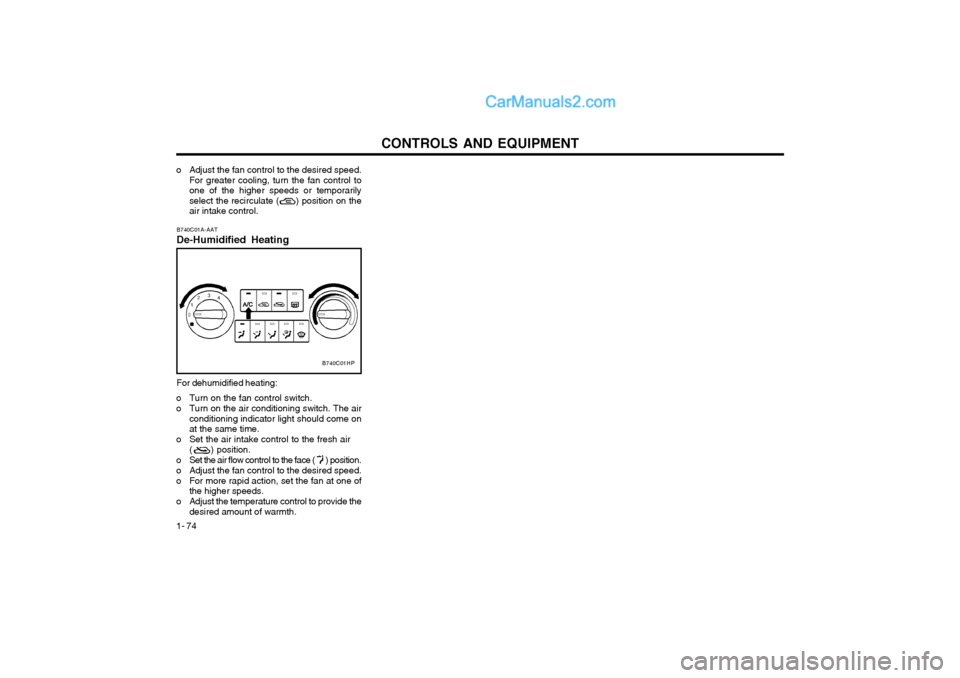 Hyundai Terracan 2004 Owners Manual CONTROLS AND EQUIPMENT
1- 74 B740C01A-AAT De-Humidified Heating For dehumidified heating:
o Turn on the fan control switch.
o Turn on the air conditioning switch. The air conditioning indicator light Hyundai Terracan 2004 Owners Manual CONTROLS AND EQUIPMENT
1- 74 B740C01A-AAT De-Humidified Heating For dehumidified heating:
o Turn on the fan control switch.
o Turn on the air conditioning switch. The air conditioning indicator light