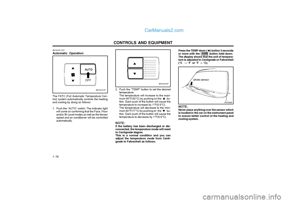 Hyundai Terracan 2004 Owners Manual CONTROLS AND EQUIPMENT
1- 76
B970C02L-EAT Automatic Operation
The FATC (Full Automatic Temperature Con- trol) system automatically controls the heatingand cooling by doing as follows:
1. Push the "AUT Hyundai Terracan 2004 Owners Manual CONTROLS AND EQUIPMENT
1- 76
B970C02L-EAT Automatic Operation
The FATC (Full Automatic Temperature Con- trol) system automatically controls the heatingand cooling by doing as follows:
1. Push the "AUT