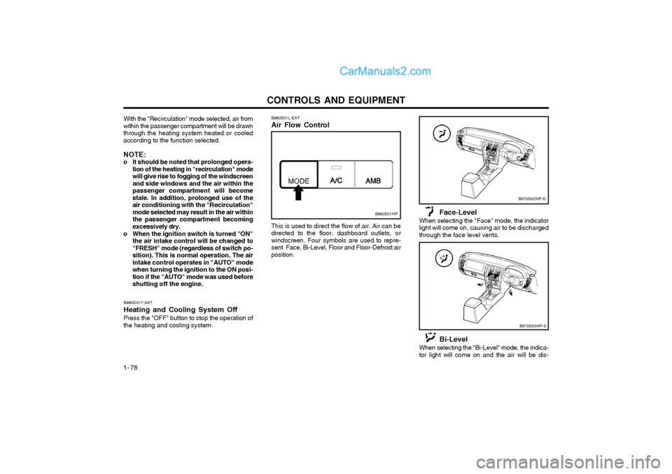 Hyundai Terracan 2004 Owners Manual CONTROLS AND EQUIPMENT
1- 78 B980D01Y-AAT Heating and Cooling System OffPress the "OFF" button to stop the operation of
the heating and cooling system. With the "Recirculation" mode selected, air from Hyundai Terracan 2004 Owners Manual CONTROLS AND EQUIPMENT
1- 78 B980D01Y-AAT Heating and Cooling System OffPress the "OFF" button to stop the operation of
the heating and cooling system. With the "Recirculation" mode selected, air from