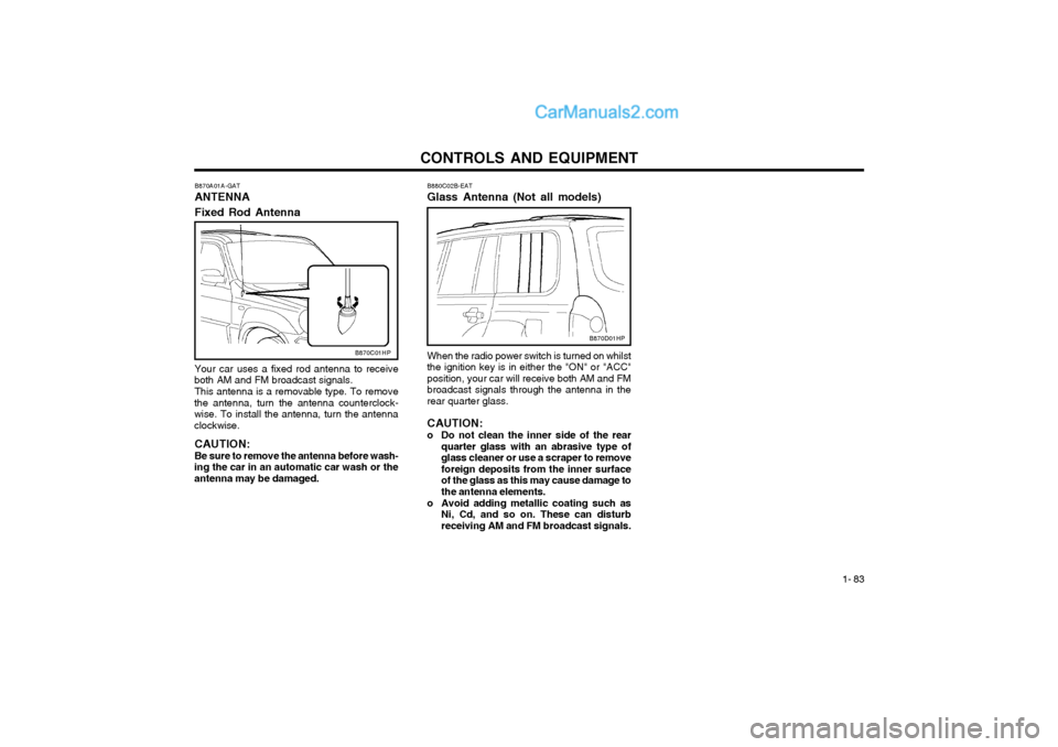 Hyundai Terracan 2004 Owners Manual CONTROLS AND EQUIPMENT1- 83
B880C02B-EAT Glass Antenna (Not all models) When the radio power switch is turned on whilst the ignition key is in either the "ON" or "ACC"position, your car will receive b Hyundai Terracan 2004 Owners Manual CONTROLS AND EQUIPMENT1- 83
B880C02B-EAT Glass Antenna (Not all models) When the radio power switch is turned on whilst the ignition key is in either the "ON" or "ACC"position, your car will receive b
