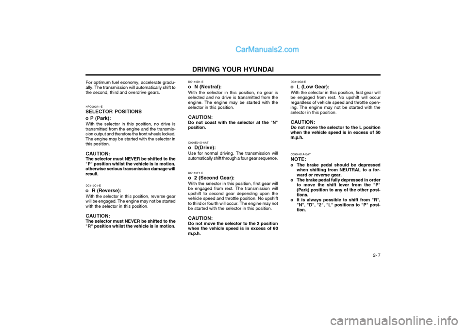 Hyundai Terracan 2004 Owners Manual DRIVING YOUR HYUNDAI 2- 7
DC110D1-E
o N (Neutral):
With the selector in this position, no gear is
selected and no drive is transmitted from the engine. The engine may be started with theselector in t Hyundai Terracan 2004 Owners Manual DRIVING YOUR HYUNDAI 2- 7
DC110D1-E
o N (Neutral):
With the selector in this position, no gear is
selected and no drive is transmitted from the engine. The engine may be started with theselector in t