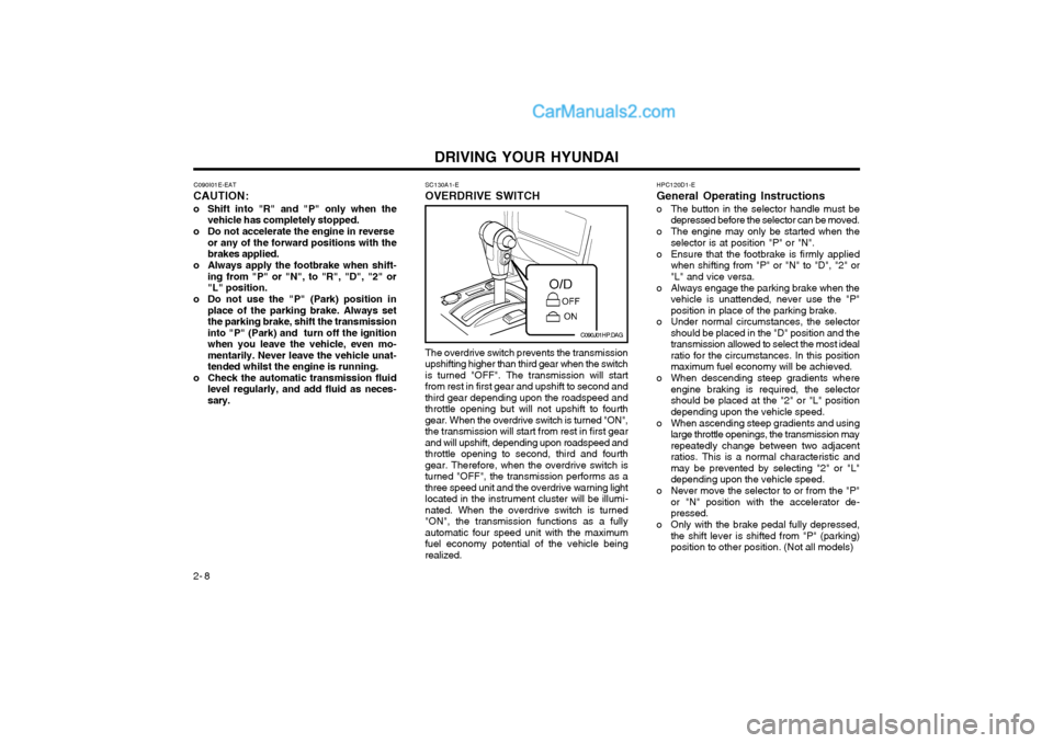 Hyundai Terracan 2004 Owners Manual DRIVING YOUR HYUNDAI
2- 8
HPC120D1-E General Operating Instructions
o The button in the selector handle must be depressed before the selector can be moved.
o The engine may only be started when the s Hyundai Terracan 2004 Owners Manual DRIVING YOUR HYUNDAI
2- 8
HPC120D1-E General Operating Instructions
o The button in the selector handle must be depressed before the selector can be moved.
o The engine may only be started when the s