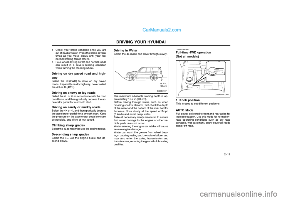 Hyundai Terracan 2004 Owners Manual DRIVING YOUR HYUNDAI 2- 11
o Check your brake condition once you are
out of mud or water. Press the brake several times as you move slowly until your feelnormal braking forces return.
o Four-wheel dri Hyundai Terracan 2004 Owners Manual DRIVING YOUR HYUNDAI 2- 11
o Check your brake condition once you are
out of mud or water. Press the brake several times as you move slowly until your feelnormal braking forces return.
o Four-wheel dri