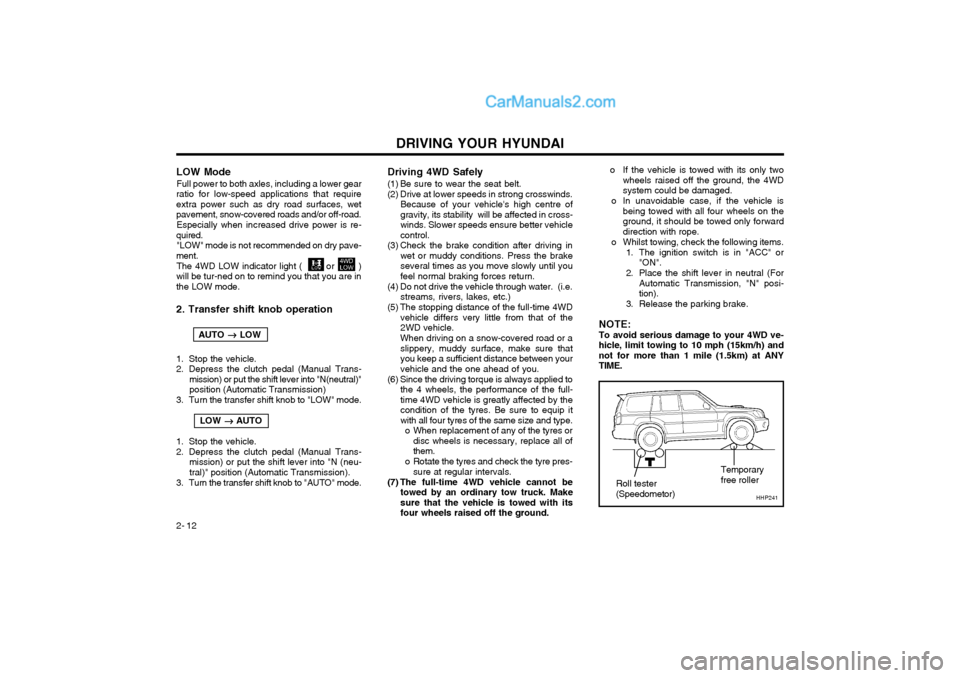 Hyundai Terracan 2004 Owners Manual DRIVING YOUR HYUNDAI
2- 12 Driving 4WD Safely
(1) Be sure to wear the seat belt.
(2) Drive at lower speeds in strong crosswinds.
Because of your vehicles high centre of gravity, its stability will Hyundai Terracan 2004 Owners Manual DRIVING YOUR HYUNDAI
2- 12 Driving 4WD Safely
(1) Be sure to wear the seat belt.
(2) Drive at lower speeds in strong crosswinds.
Because of your vehicles high centre of gravity, its stability will