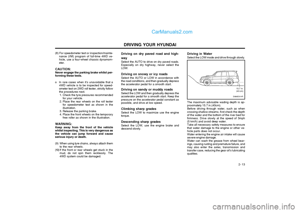 Hyundai Terracan 2004 Owners Manual DRIVING YOUR HYUNDAI 2- 13
Driving on dry paved road and high- way
Select the AUTO to drive on dry paved roads.
Especially on dry highway, never select the LOW. Driving on snowy or icy roads
Select th Hyundai Terracan 2004 Owners Manual DRIVING YOUR HYUNDAI 2- 13
Driving on dry paved road and high- way
Select the AUTO to drive on dry paved roads.
Especially on dry highway, never select the LOW. Driving on snowy or icy roads
Select th