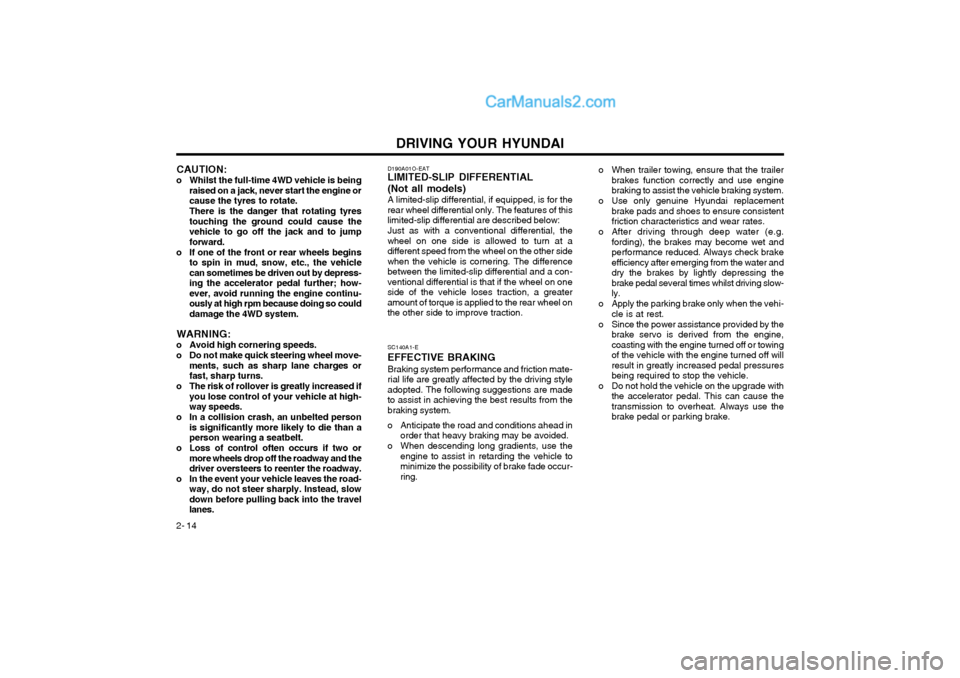 Hyundai Terracan 2004 Owners Manual DRIVING YOUR HYUNDAI
2- 14 D190A01O-EAT
LIMITED-SLIP DIFFERENTIAL (Not all models)
A limited-slip differential, if equipped, is for the
rear wheel differential only. The features of this limited-slip Hyundai Terracan 2004 Owners Manual DRIVING YOUR HYUNDAI
2- 14 D190A01O-EAT
LIMITED-SLIP DIFFERENTIAL (Not all models)
A limited-slip differential, if equipped, is for the
rear wheel differential only. The features of this limited-slip