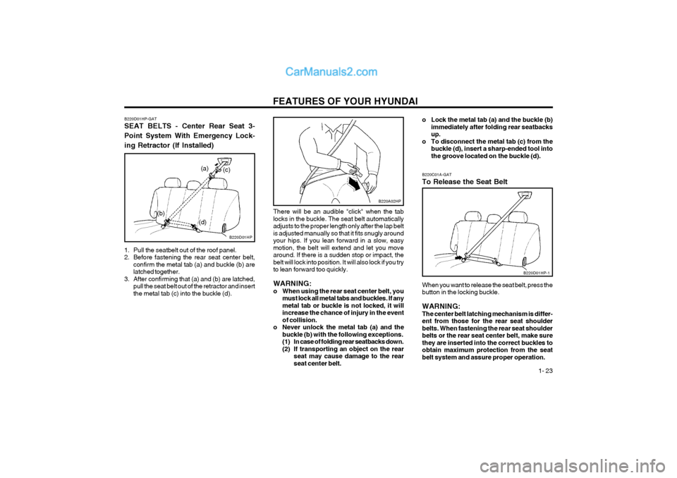 Hyundai Terracan 2004 Owners Guide FEATURES OF YOUR HYUNDAI 1- 23
B220D01HP-GAT SEAT BELTS - Center Rear Seat 3- Point System With Emergency Lock-ing Retractor (If Installed)
1. Pull the seatbelt out of the roof panel.
2. Before fas Hyundai Terracan 2004 Owners Guide FEATURES OF YOUR HYUNDAI 1- 23
B220D01HP-GAT SEAT BELTS - Center Rear Seat 3- Point System With Emergency Lock-ing Retractor (If Installed)
1. Pull the seatbelt out of the roof panel.
2. Before fas