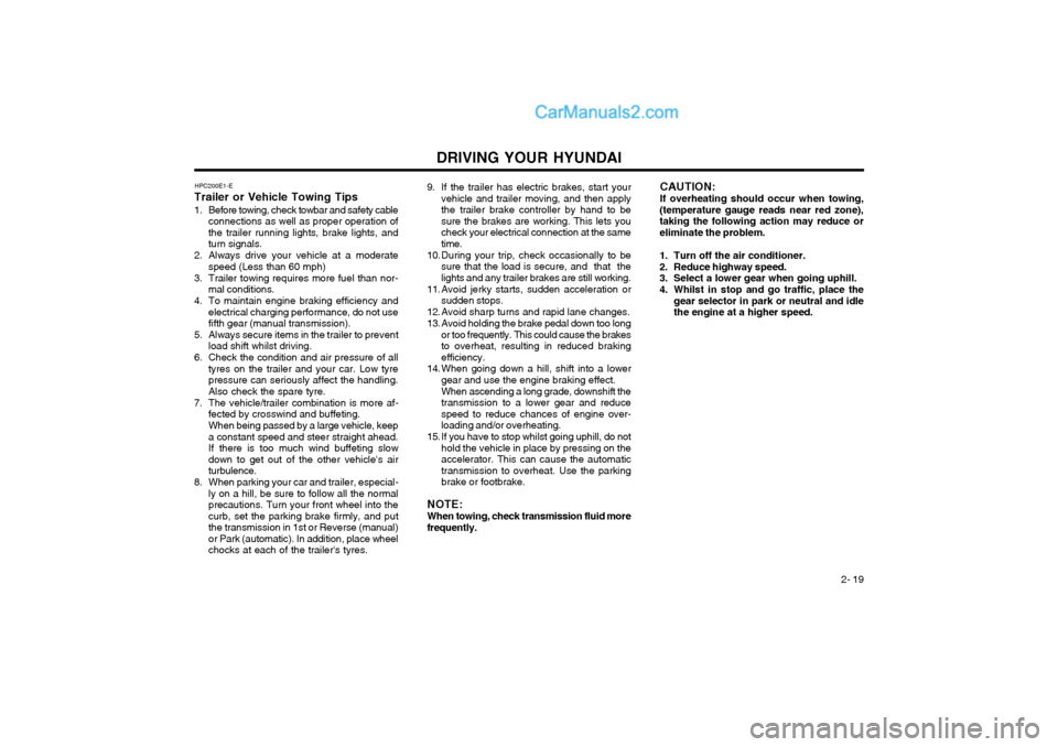 Hyundai Terracan 2004 Owners Manual DRIVING YOUR HYUNDAI 2- 19
CAUTION: If overheating should occur when towing,
(temperature gauge reads near red zone), taking the following action may reduce oreliminate the problem.
1. Turn off the a Hyundai Terracan 2004 Owners Manual DRIVING YOUR HYUNDAI 2- 19
CAUTION: If overheating should occur when towing,
(temperature gauge reads near red zone), taking the following action may reduce oreliminate the problem.
1. Turn off the a