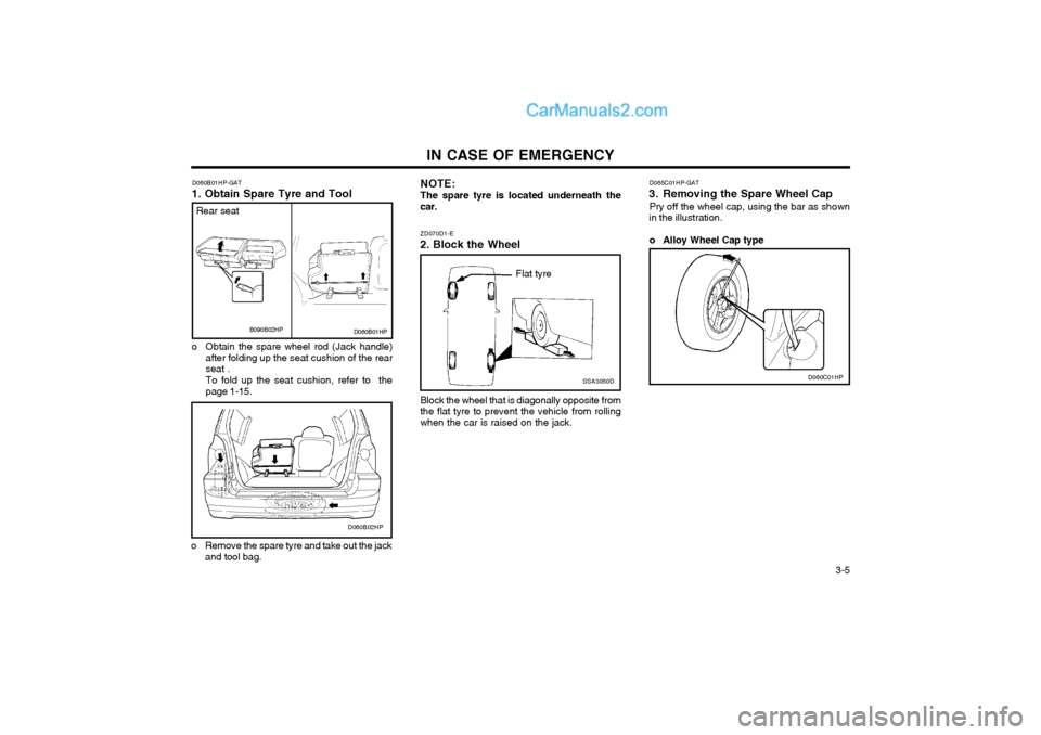 Hyundai Terracan 2004 Owners Manual IN CASE OF EMERGENCY 3-5
Block the wheel that is diagonally opposite from the flat tyre to prevent the vehicle from rollingwhen the car is raised on the jack.
ZD070D1-E
2. Block the Wheel
SSA3050D
Fl Hyundai Terracan 2004 Owners Manual IN CASE OF EMERGENCY 3-5
Block the wheel that is diagonally opposite from the flat tyre to prevent the vehicle from rollingwhen the car is raised on the jack.
ZD070D1-E
2. Block the Wheel
SSA3050D
Fl