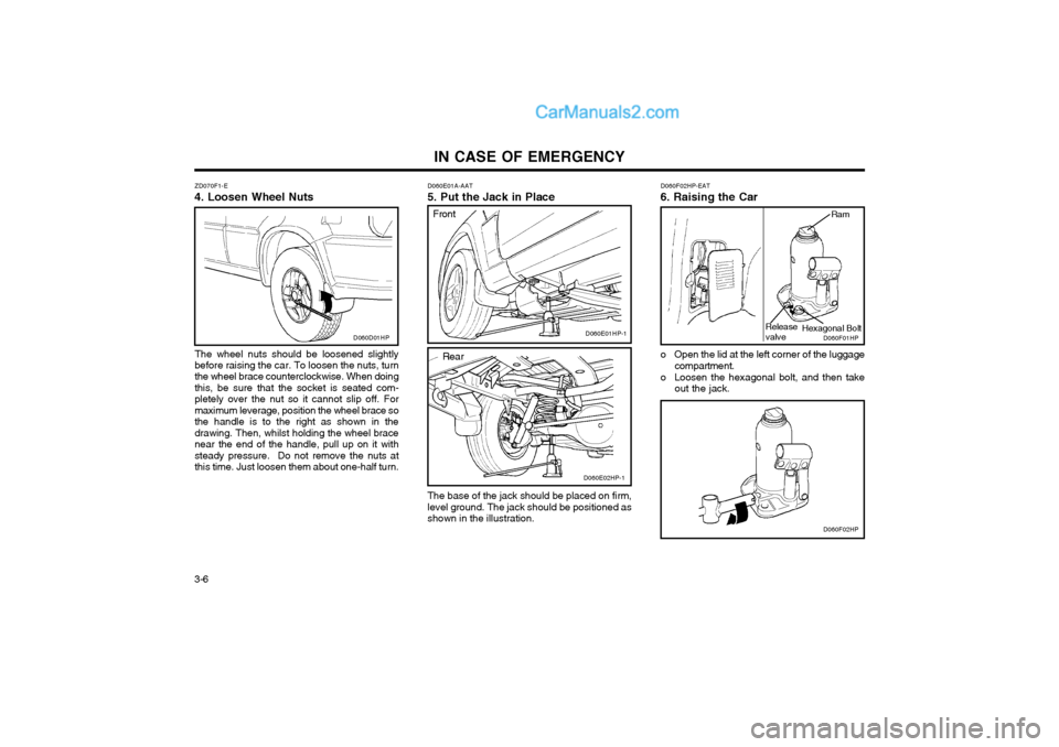 Hyundai Terracan 2004 Owners Manual IN CASE OF EMERGENCY
3-6 ZD070F1-E
4. Loosen Wheel Nuts
The wheel nuts should be loosened slightly before raising the car. To loosen the nuts, turn the wheel brace counterclockwise. When doing this, b Hyundai Terracan 2004 Owners Manual IN CASE OF EMERGENCY
3-6 ZD070F1-E
4. Loosen Wheel Nuts
The wheel nuts should be loosened slightly before raising the car. To loosen the nuts, turn the wheel brace counterclockwise. When doing this, b