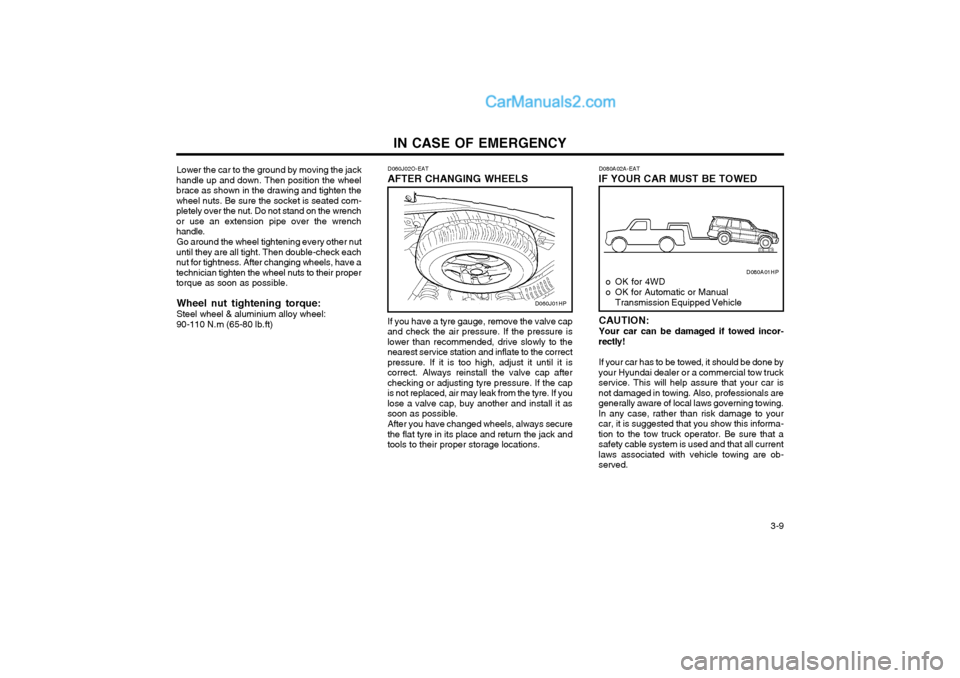 Hyundai Terracan 2004 Owners Manual IN CASE OF EMERGENCY 3-9
D060J01HP
Lower the car to the ground by moving the jack
handle up and down. Then position the wheel brace as shown in the drawing and tighten thewheel nuts. Be sure the sock Hyundai Terracan 2004 Owners Manual IN CASE OF EMERGENCY 3-9
D060J01HP
Lower the car to the ground by moving the jack
handle up and down. Then position the wheel brace as shown in the drawing and tighten thewheel nuts. Be sure the sock