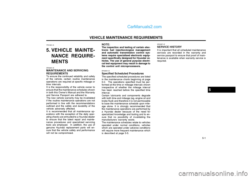 Hyundai Terracan 2004 Owners Manual VEHICLE MAINTENANCE REQUIREMENTS 5-1
NOTE:
The inspection and testing of certain elec-
tronic fuel injection/engine management and automatic transmission control sys-tems require specialised electro Hyundai Terracan 2004 Owners Manual VEHICLE MAINTENANCE REQUIREMENTS 5-1
NOTE:
The inspection and testing of certain elec-
tronic fuel injection/engine management and automatic transmission control sys-tems require specialised electro