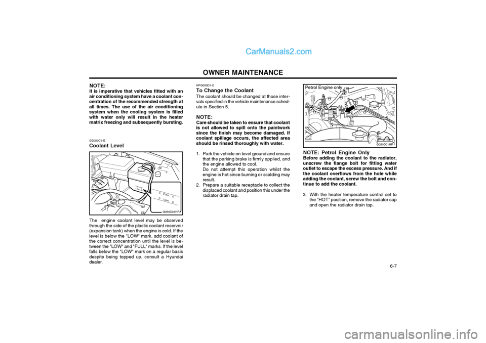 Hyundai Terracan 2004 Owners Manual OWNER MAINTENANCE 6-7
NOTE: It is imperative that vehicles fitted with an
air conditioning system have a coolant con- centration of the recommended strength atall times. The use of the air conditioni Hyundai Terracan 2004 Owners Manual OWNER MAINTENANCE 6-7
NOTE: It is imperative that vehicles fitted with an
air conditioning system have a coolant con- centration of the recommended strength atall times. The use of the air conditioni