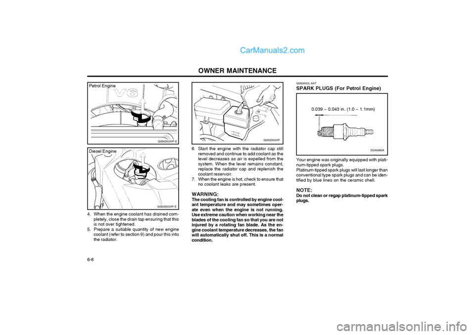 Hyundai Terracan 2004 Owners Manual OWNER MAINTENANCE
6-8
G050D03HP
4. When the engine coolant has drained com- pletely, close the drain tap ensuring that this is not over tightened.
5. Prepare a suitable quantity of new engine coolant Hyundai Terracan 2004 Owners Manual OWNER MAINTENANCE
6-8
G050D03HP
4. When the engine coolant has drained com- pletely, close the drain tap ensuring that this is not over tightened.
5. Prepare a suitable quantity of new engine coolant