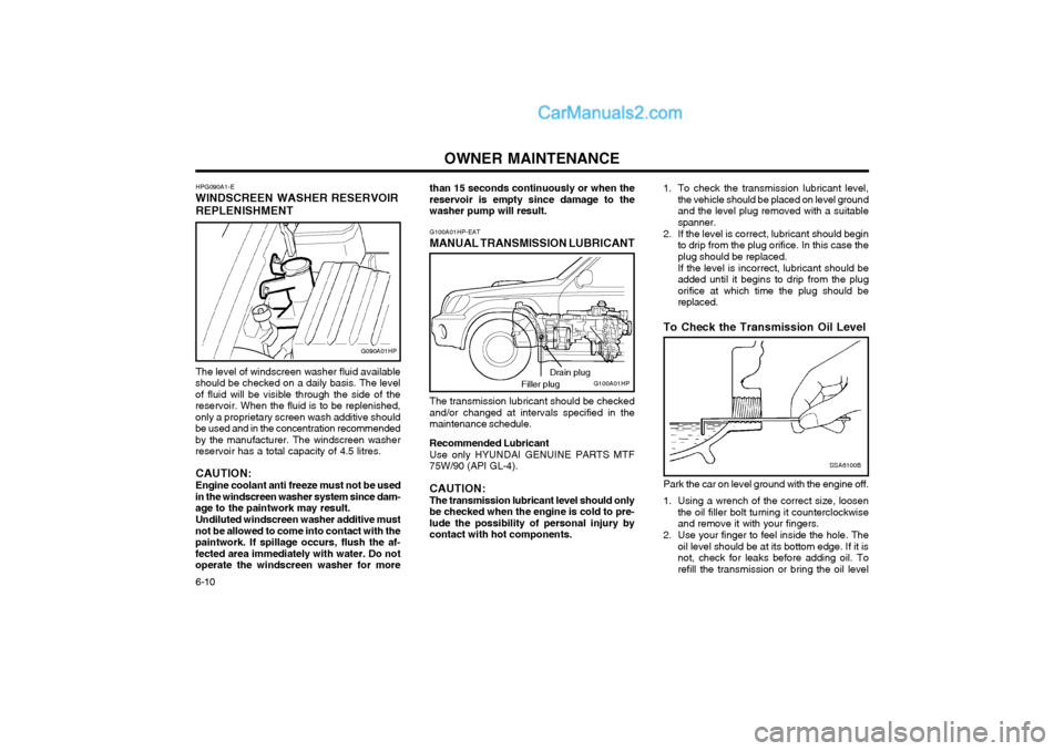 Hyundai Terracan 2004  Owners Manual OWNER MAINTENANCE
6-10 1. To check the transmission lubricant level,
the vehicle should be placed on level ground and the level plug removed with a suitablespanner.
2. If the level is correct, lubrica