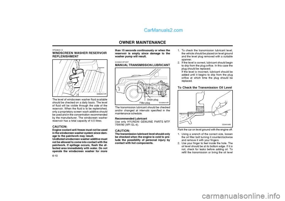 Hyundai Terracan 2004 Owners Manual OWNER MAINTENANCE
6-10 1. To check the transmission lubricant level,
the vehicle should be placed on level ground and the level plug removed with a suitablespanner.
2. If the level is correct, lubrica Hyundai Terracan 2004 Owners Manual OWNER MAINTENANCE
6-10 1. To check the transmission lubricant level,
the vehicle should be placed on level ground and the level plug removed with a suitablespanner.
2. If the level is correct, lubrica