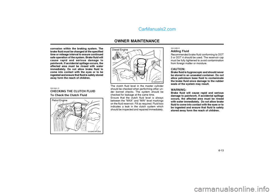 Hyundai Terracan 2004 Owners Manual OWNER MAINTENANCE 6-13
G130A01HP.DAG
corrosion within the braking system. The brake fluid must be changed at the specifiedtime or mileage interval to ensure continuedsafe operation of the system. Bra Hyundai Terracan 2004 Owners Manual OWNER MAINTENANCE 6-13
G130A01HP.DAG
corrosion within the braking system. The brake fluid must be changed at the specifiedtime or mileage interval to ensure continuedsafe operation of the system. Bra