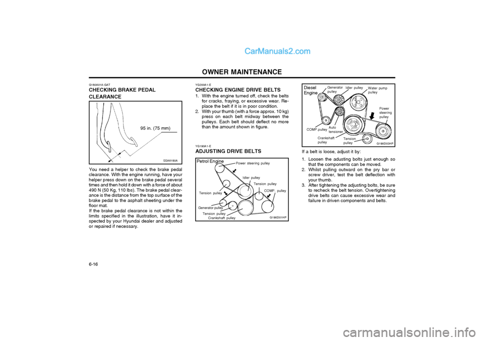 Hyundai Terracan 2004 Owners Manual OWNER MAINTENANCE
6-16 If a belt is loose, adjust it by:
1. Loosen the adusting bolts just enough so that the components can be moved.
2. Whilst pulling outward on the pry bar or screw driver, test th Hyundai Terracan 2004 Owners Manual OWNER MAINTENANCE
6-16 If a belt is loose, adjust it by:
1. Loosen the adusting bolts just enough so that the components can be moved.
2. Whilst pulling outward on the pry bar or screw driver, test th