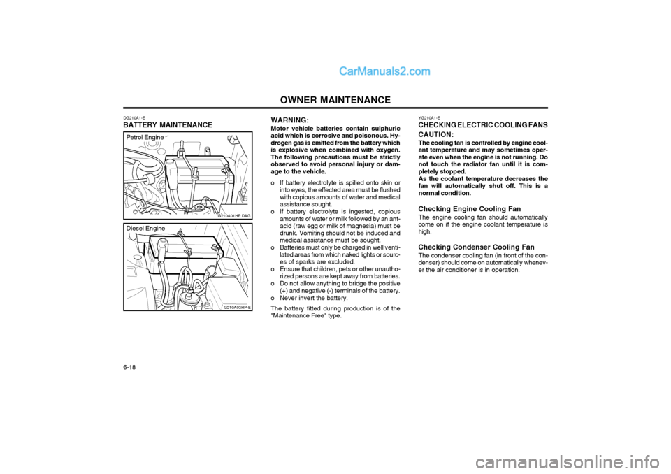 Hyundai Terracan 2004 Owners Manual OWNER MAINTENANCE
6-18 YG210A1-E
CHECKING ELECTRIC COOLING FANS CAUTION:
The cooling fan is controlled by engine cool- ant temperature and may sometimes oper-ate even when the engine is not running. D Hyundai Terracan 2004 Owners Manual OWNER MAINTENANCE
6-18 YG210A1-E
CHECKING ELECTRIC COOLING FANS CAUTION:
The cooling fan is controlled by engine cool- ant temperature and may sometimes oper-ate even when the engine is not running. D