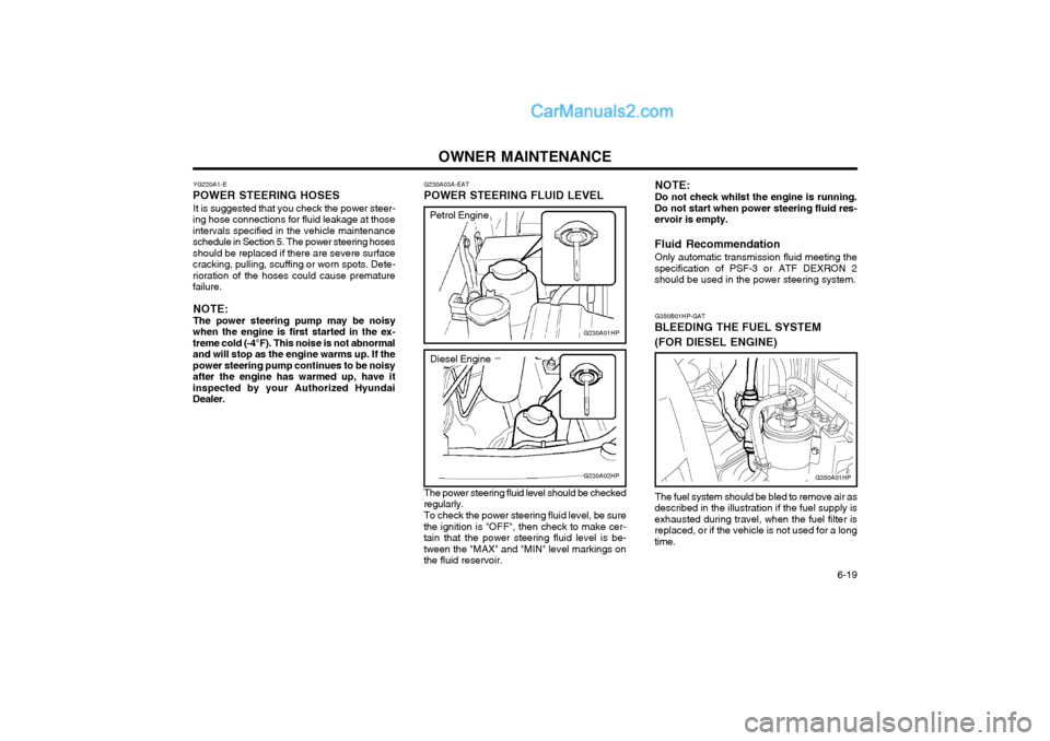 Hyundai Terracan 2004 Owners Manual OWNER MAINTENANCE 6-19
The power steering fluid level should be checked
regularly.
To check the power steering fluid level, be sure
the ignition is "OFF", then check to make cer- tain that the power Hyundai Terracan 2004 Owners Manual OWNER MAINTENANCE 6-19
The power steering fluid level should be checked
regularly.
To check the power steering fluid level, be sure
the ignition is "OFF", then check to make cer- tain that the power