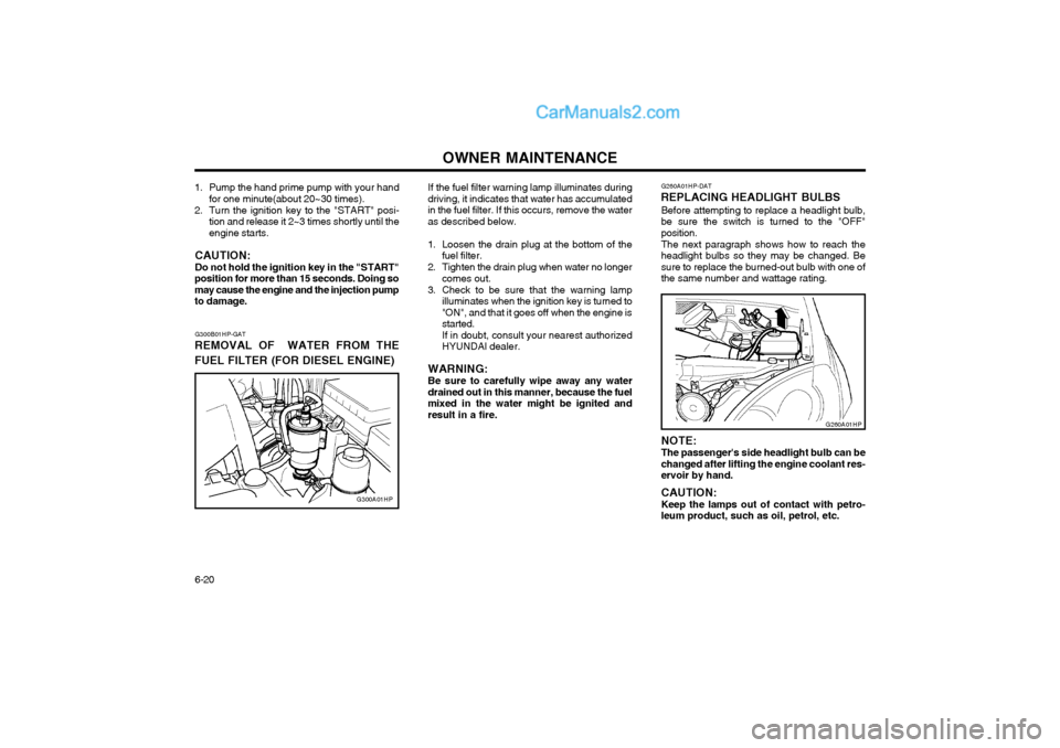 Hyundai Terracan 2004 Owners Manual OWNER MAINTENANCE
6-20
G260A01HP-DAT
REPLACING HEADLIGHT BULBS
Before attempting to replace a headlight bulb, be sure the switch is turned to the "OFF"position. The next paragraph shows how to reach t Hyundai Terracan 2004 Owners Manual OWNER MAINTENANCE
6-20
G260A01HP-DAT
REPLACING HEADLIGHT BULBS
Before attempting to replace a headlight bulb, be sure the switch is turned to the "OFF"position. The next paragraph shows how to reach t