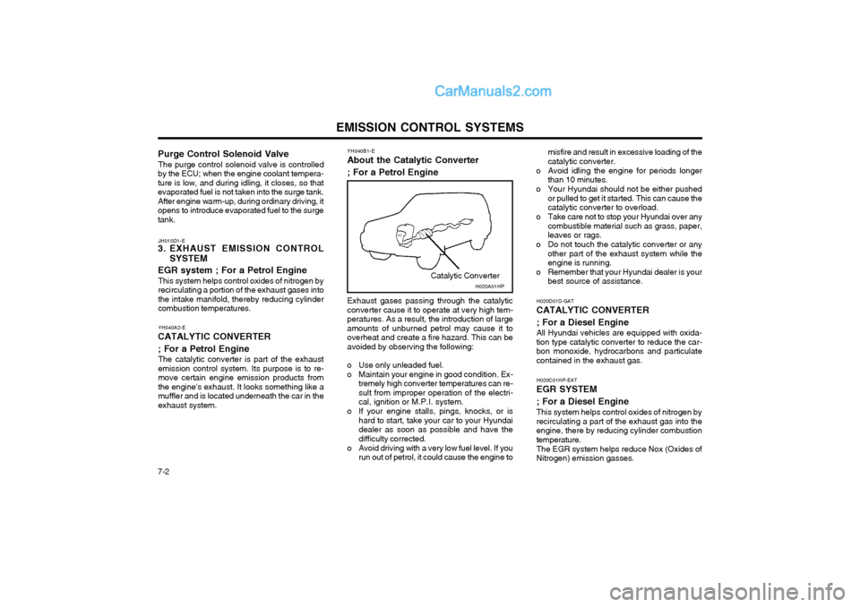 Hyundai Terracan 2004 Owners Manual EMISSION CONTROL SYSTEMS
7-2
Purge Control Solenoid Valve
The purge control solenoid valve is controlled
by the ECU; when the engine coolant tempera- ture is low, and during idling, it closes, so that Hyundai Terracan 2004 Owners Manual EMISSION CONTROL SYSTEMS
7-2
Purge Control Solenoid Valve
The purge control solenoid valve is controlled
by the ECU; when the engine coolant tempera- ture is low, and during idling, it closes, so that
