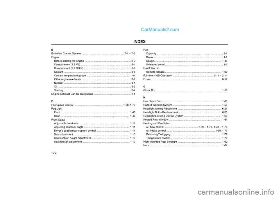 Hyundai Terracan 2004 Owners Manual INDEX
10-2 E Emission Control System
.......................................................... 7-1 ~ 7-2
Engine Before starting the engine ............................................................ Hyundai Terracan 2004 Owners Manual INDEX
10-2 E Emission Control System
.......................................................... 7-1 ~ 7-2
Engine Before starting the engine ............................................................