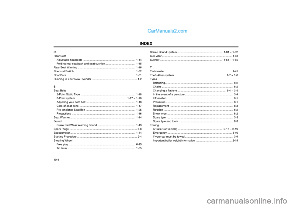 Hyundai Terracan 2004  Owners Manual INDEX
10-4 R Rear Seat
Adjustable headrests ..................................................................... 1-14
Folding rear seatback and seat  cushion ....................................... 1