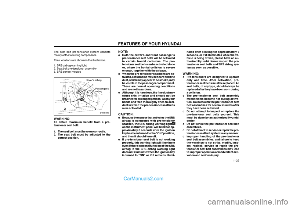 Hyundai Terracan 2004  Owners Manual FEATURES OF YOUR HYUNDAI  1- 29
nated after blinking for approximately 6 seconds, or if it illuminates while the ve-hicle is being driven, please have an au-thorized Hyundai dealer inspect the pre-ten