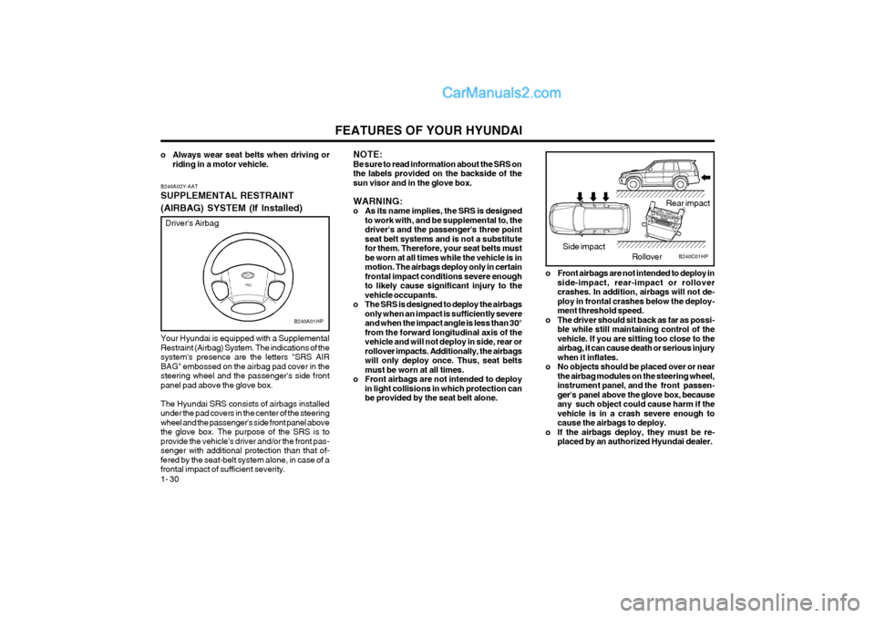 Hyundai Terracan 2004 Owners Guide FEATURES OF YOUR HYUNDAI
1- 30 NOTE: Be sure to read information about the SRS onthe labels provided on the backside of thesun visor and in the glove box. WARNING:
o As its name implies, the SRS is d Hyundai Terracan 2004 Owners Guide FEATURES OF YOUR HYUNDAI
1- 30 NOTE: Be sure to read information about the SRS onthe labels provided on the backside of thesun visor and in the glove box. WARNING:
o As its name implies, the SRS is d