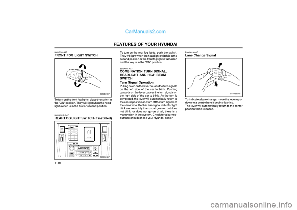 Hyundai Terracan 2004 Workshop Manual FEATURES OF YOUR HYUNDAI
1- 48
B340A01A-AAT COMBINATION TURN SIGNAL, HEADLIGHT AND HIGH-BEAM SWITCH Turn Signal Operation Pulling down on the lever causes the turn signals on the left side of the car Hyundai Terracan 2004 Workshop Manual FEATURES OF YOUR HYUNDAI
1- 48
B340A01A-AAT COMBINATION TURN SIGNAL, HEADLIGHT AND HIGH-BEAM SWITCH Turn Signal Operation Pulling down on the lever causes the turn signals on the left side of the car