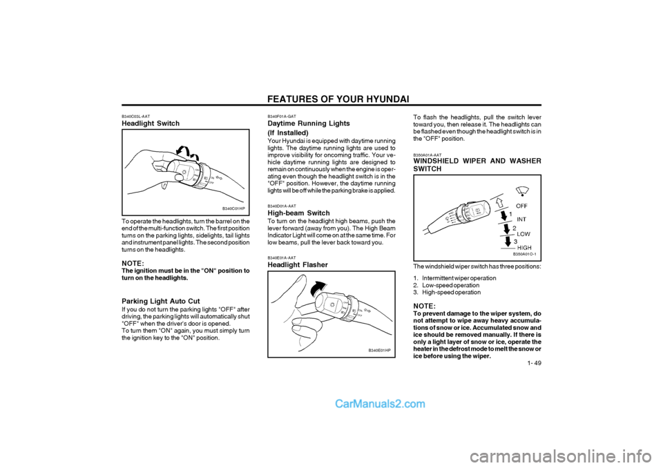 Hyundai Terracan 2004 Workshop Manual FEATURES OF YOUR HYUNDAI 1- 49
B340D01A-AAT High-beam SwitchTo turn on the headlight high beams, push the lever forward (away from you). The High BeamIndicator Light will come on at the same time. Fo Hyundai Terracan 2004 Workshop Manual FEATURES OF YOUR HYUNDAI 1- 49
B340D01A-AAT High-beam SwitchTo turn on the headlight high beams, push the lever forward (away from you). The High BeamIndicator Light will come on at the same time. Fo