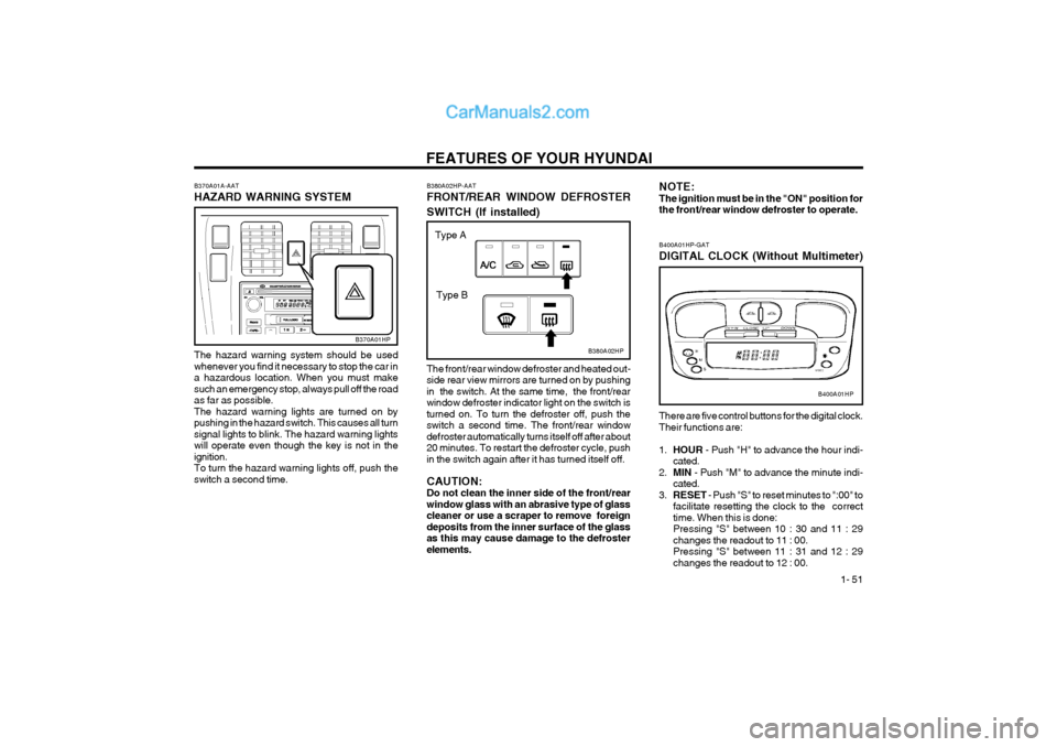 Hyundai Terracan 2004 Workshop Manual FEATURES OF YOUR HYUNDAI 1- 51
B370A01A-AAT HAZARD WARNING SYSTEM
B370A01HP
The hazard warning system should be used whenever you find it necessary to stop the car ina hazardous location. When you mu Hyundai Terracan 2004 Workshop Manual FEATURES OF YOUR HYUNDAI 1- 51
B370A01A-AAT HAZARD WARNING SYSTEM
B370A01HP
The hazard warning system should be used whenever you find it necessary to stop the car ina hazardous location. When you mu