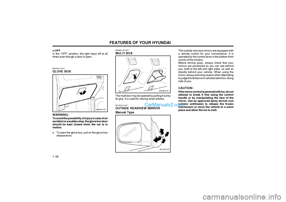 Hyundai Terracan 2004 Repair Manual FEATURES OF YOUR HYUNDAI
1- 56
B510A01HP
B500A01A-AAT GLOVE BOX
B500A01HP
WARNING: To avoid the possibility of injury in case of an accident or a sudden stop, the glove box doorshould be kept closed w Hyundai Terracan 2004 Repair Manual FEATURES OF YOUR HYUNDAI
1- 56
B510A01HP
B500A01A-AAT GLOVE BOX
B500A01HP
WARNING: To avoid the possibility of injury in case of an accident or a sudden stop, the glove box doorshould be kept closed w