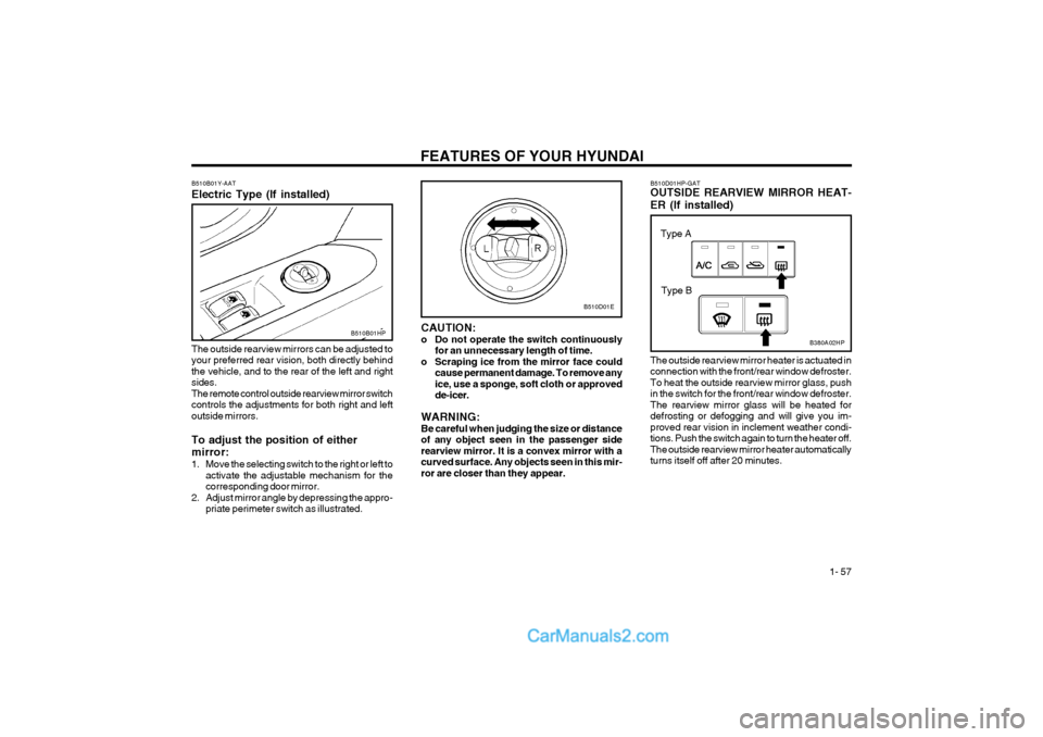 Hyundai Terracan 2004 Repair Manual FEATURES OF YOUR HYUNDAI 1- 57
B510D01HP-GAT OUTSIDE REARVIEW MIRROR HEAT- ER (If installed)
B380A02HP
The outside rearview mirror heater is actuated in connection with the front/rear window defroste Hyundai Terracan 2004 Repair Manual FEATURES OF YOUR HYUNDAI 1- 57
B510D01HP-GAT OUTSIDE REARVIEW MIRROR HEAT- ER (If installed)
B380A02HP
The outside rearview mirror heater is actuated in connection with the front/rear window defroste