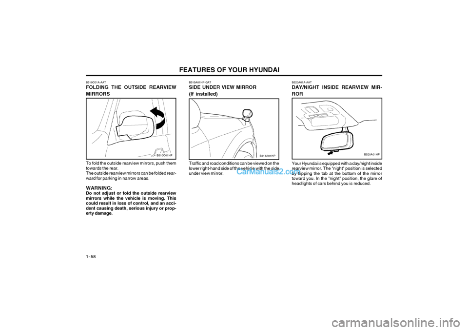 Hyundai Terracan 2004 Repair Manual FEATURES OF YOUR HYUNDAI
1- 58
B520A01HPB510C01HP B515A01HP-GAT SIDE UNDER VIEW MIRROR (If installed) Traffic and road conditions can be viewed on the lower right-hand side of the vehicle with the sid Hyundai Terracan 2004 Repair Manual FEATURES OF YOUR HYUNDAI
1- 58
B520A01HPB510C01HP B515A01HP-GAT SIDE UNDER VIEW MIRROR (If installed) Traffic and road conditions can be viewed on the lower right-hand side of the vehicle with the sid