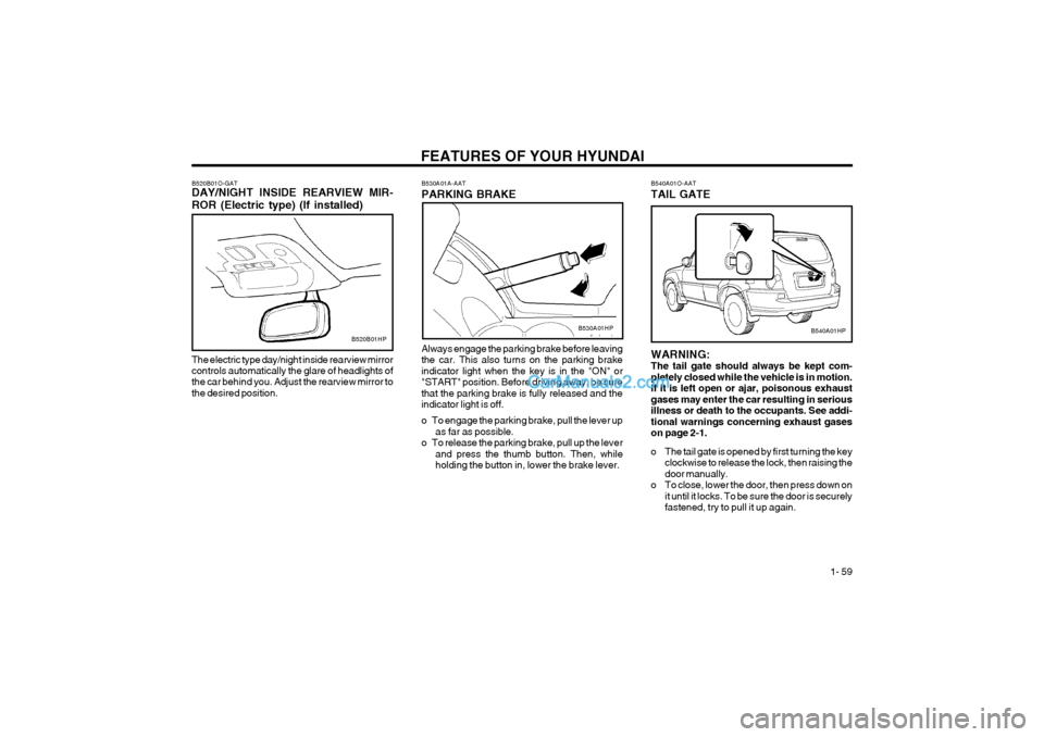 Hyundai Terracan 2004 Repair Manual FEATURES OF YOUR HYUNDAI 1- 59
Always engage the parking brake before leaving the car. This also turns on the parking brakeindicator light when the key is in the "ON" or"START" position. Before drivi Hyundai Terracan 2004 Repair Manual FEATURES OF YOUR HYUNDAI 1- 59
Always engage the parking brake before leaving the car. This also turns on the parking brakeindicator light when the key is in the "ON" or"START" position. Before drivi
