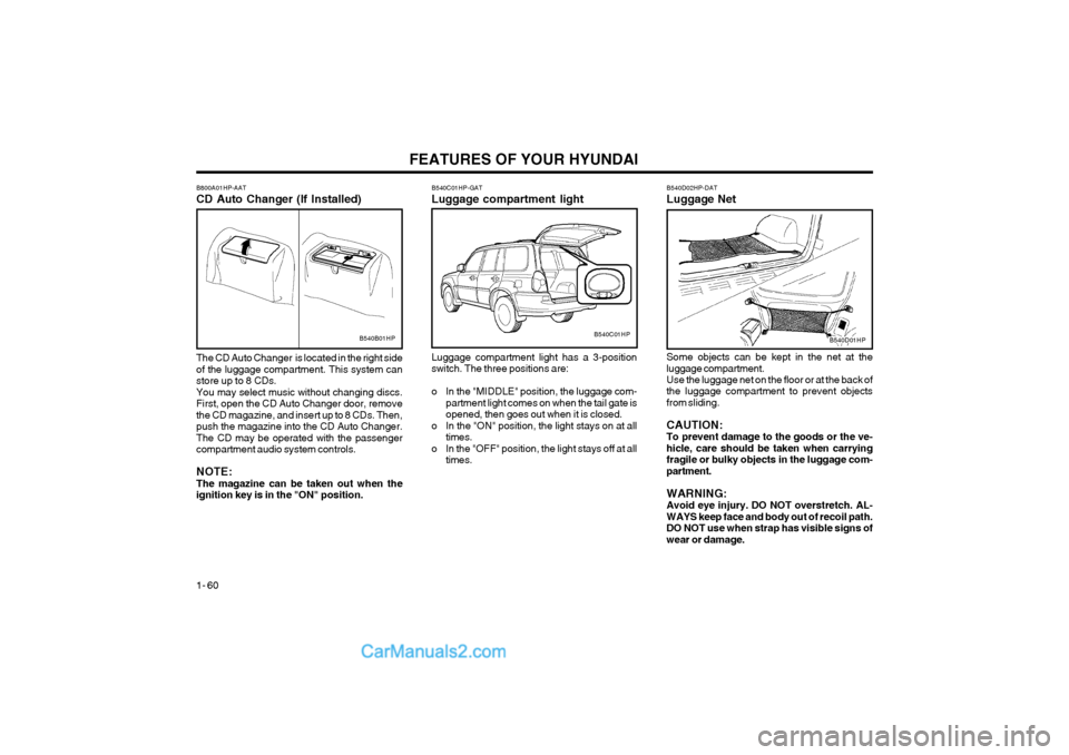 Hyundai Terracan 2004 Repair Manual FEATURES OF YOUR HYUNDAI
1- 60
B540B01HP B540C01HP-GAT Luggage compartment light Luggage compartment light has a 3-position switch. The three positions are:
o In the "MIDDLE" position, the luggage co Hyundai Terracan 2004 Repair Manual FEATURES OF YOUR HYUNDAI
1- 60
B540B01HP B540C01HP-GAT Luggage compartment light Luggage compartment light has a 3-position switch. The three positions are:
o In the "MIDDLE" position, the luggage co