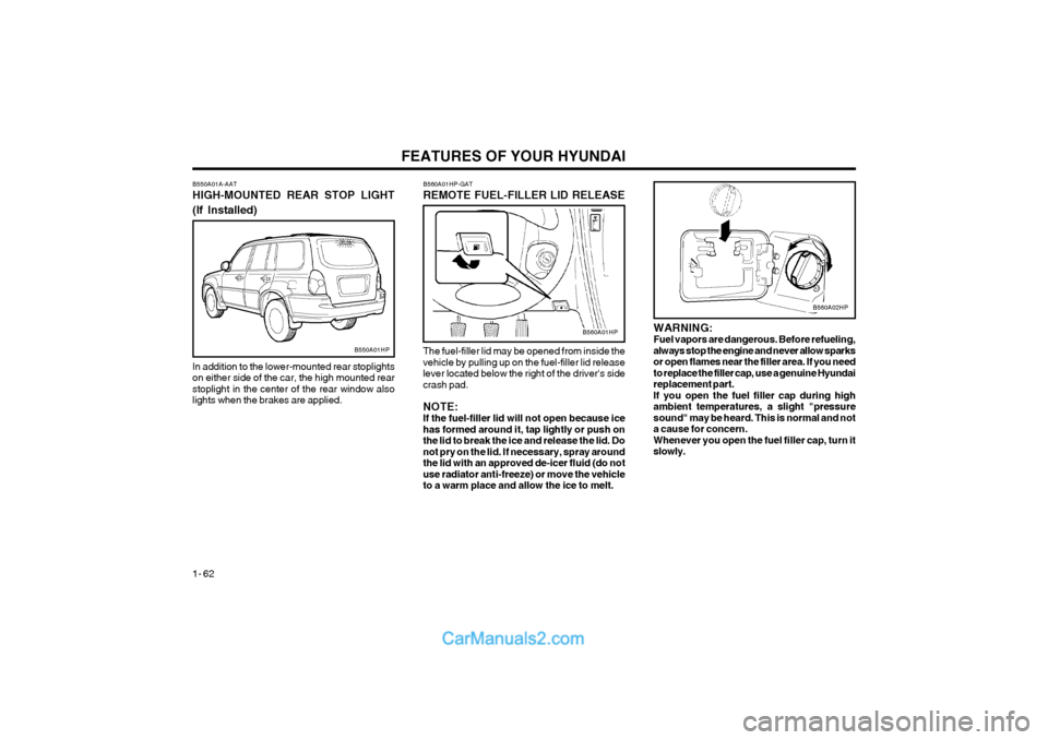Hyundai Terracan 2004 Owners Guide FEATURES OF YOUR HYUNDAI
1- 62
WARNING: Fuel vapors are dangerous. Before refueling,always stop the engine and never allow sparksor open flames near the filler area. If you needto replace the filler c